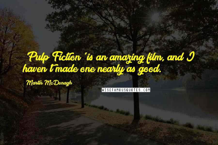 Martin McDonagh Quotes: 'Pulp Fiction' is an amazing film, and I haven't made one nearly as good.