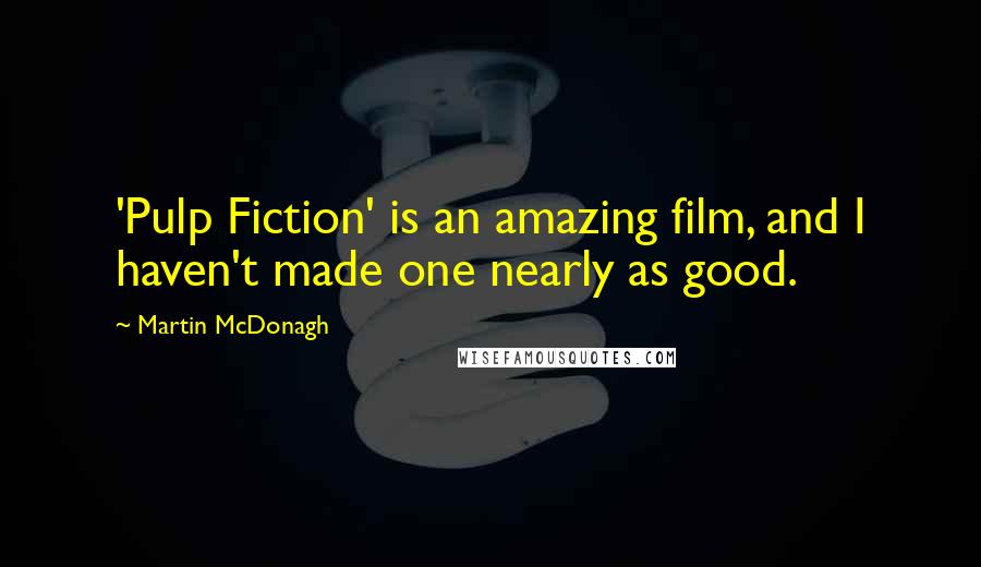 Martin McDonagh Quotes: 'Pulp Fiction' is an amazing film, and I haven't made one nearly as good.