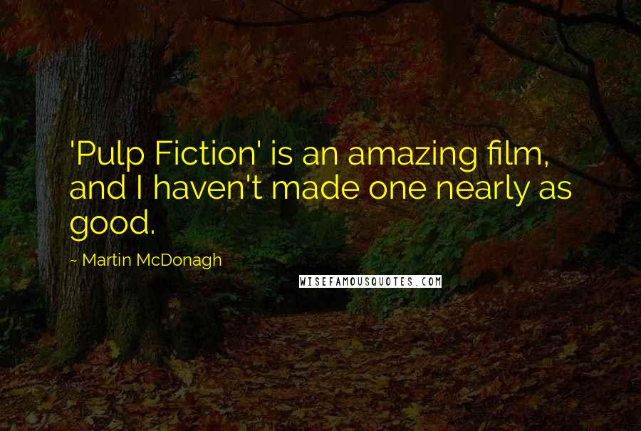Martin McDonagh Quotes: 'Pulp Fiction' is an amazing film, and I haven't made one nearly as good.