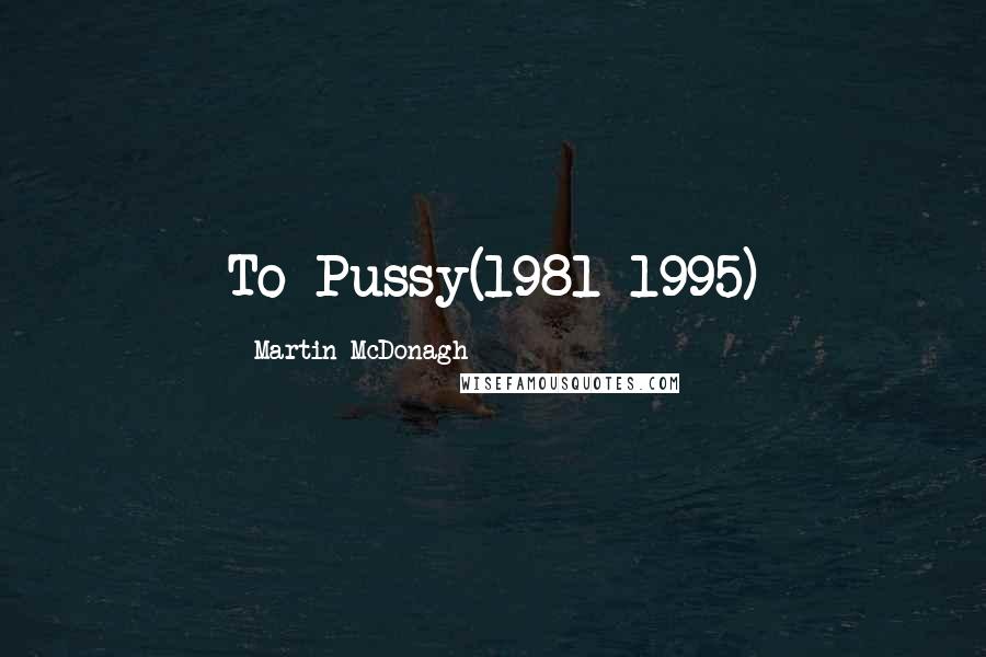 Martin McDonagh Quotes: To Pussy(1981-1995)