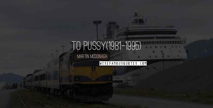 Martin McDonagh Quotes: To Pussy(1981-1995)