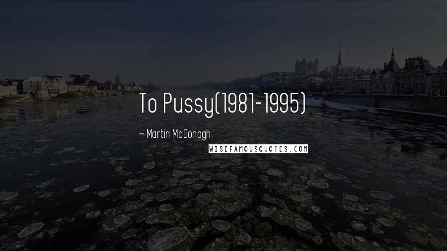 Martin McDonagh Quotes: To Pussy(1981-1995)