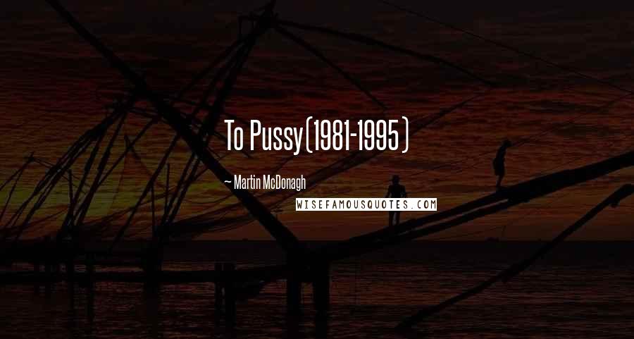 Martin McDonagh Quotes: To Pussy(1981-1995)