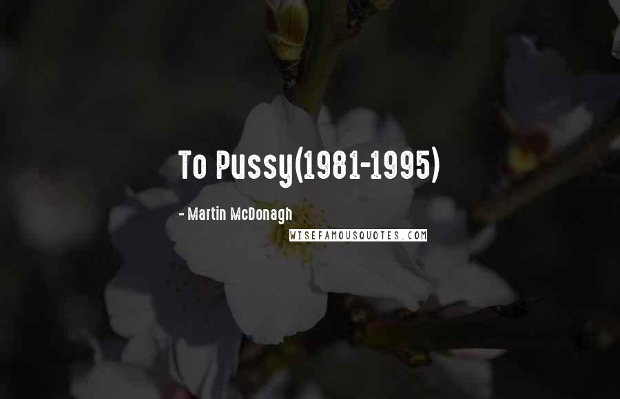 Martin McDonagh Quotes: To Pussy(1981-1995)