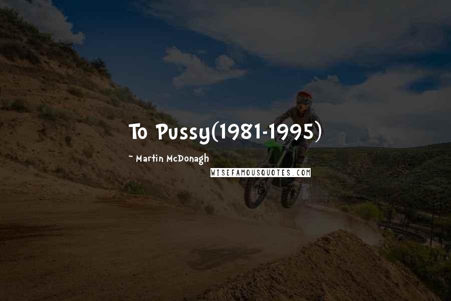 Martin McDonagh Quotes: To Pussy(1981-1995)