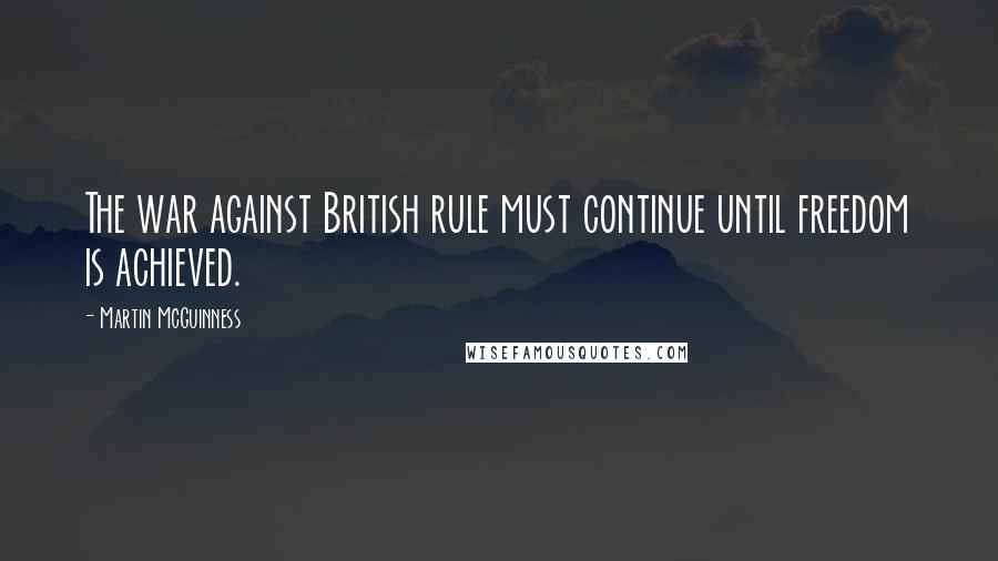 Martin McGuinness Quotes: The war against British rule must continue until freedom is achieved.