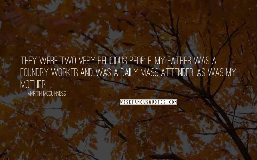 Martin McGuinness Quotes: They were two very religious people. My father was a foundry worker and was a daily Mass attender, as was my mother.