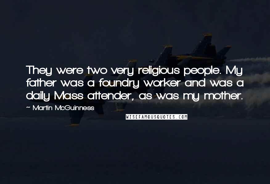 Martin McGuinness Quotes: They were two very religious people. My father was a foundry worker and was a daily Mass attender, as was my mother.