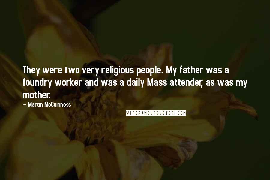 Martin McGuinness Quotes: They were two very religious people. My father was a foundry worker and was a daily Mass attender, as was my mother.