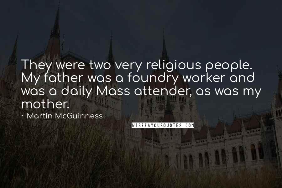 Martin McGuinness Quotes: They were two very religious people. My father was a foundry worker and was a daily Mass attender, as was my mother.