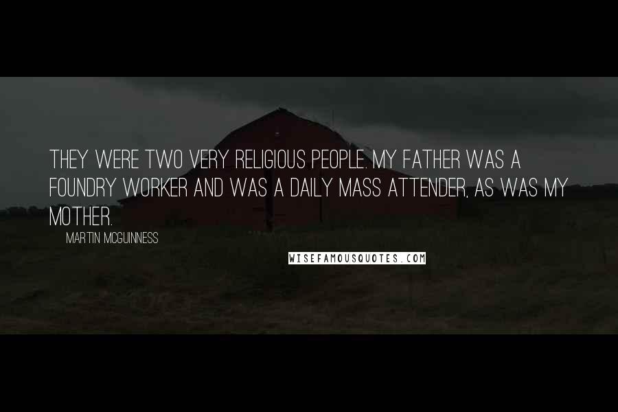 Martin McGuinness Quotes: They were two very religious people. My father was a foundry worker and was a daily Mass attender, as was my mother.