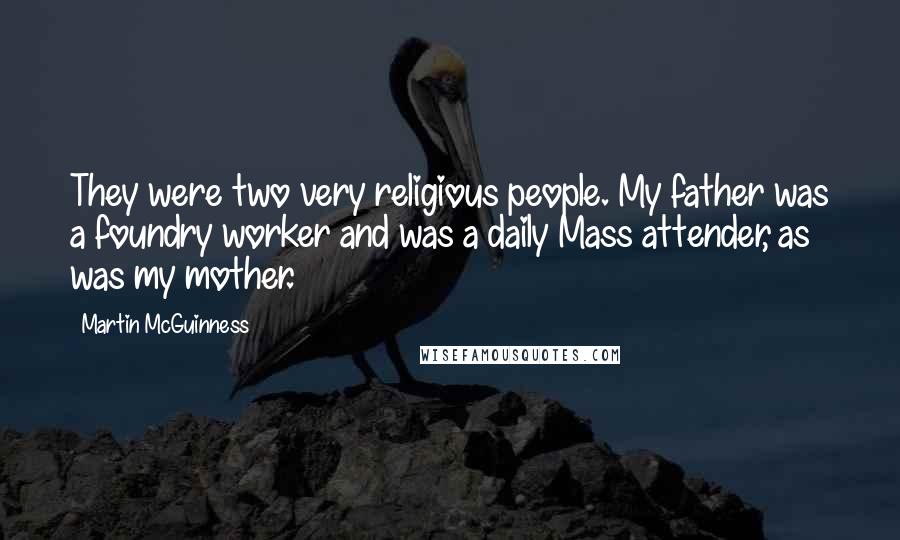 Martin McGuinness Quotes: They were two very religious people. My father was a foundry worker and was a daily Mass attender, as was my mother.