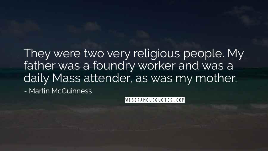 Martin McGuinness Quotes: They were two very religious people. My father was a foundry worker and was a daily Mass attender, as was my mother.