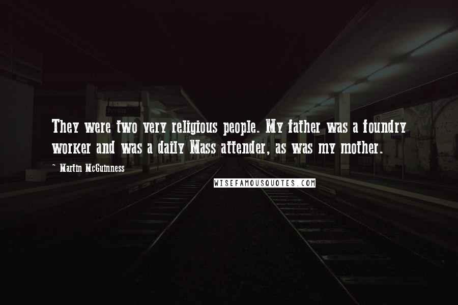 Martin McGuinness Quotes: They were two very religious people. My father was a foundry worker and was a daily Mass attender, as was my mother.