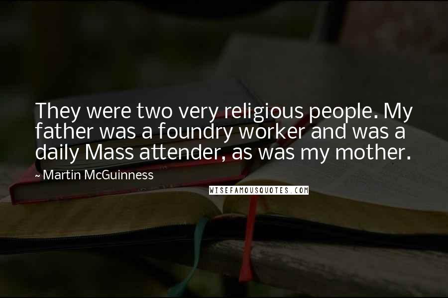 Martin McGuinness Quotes: They were two very religious people. My father was a foundry worker and was a daily Mass attender, as was my mother.