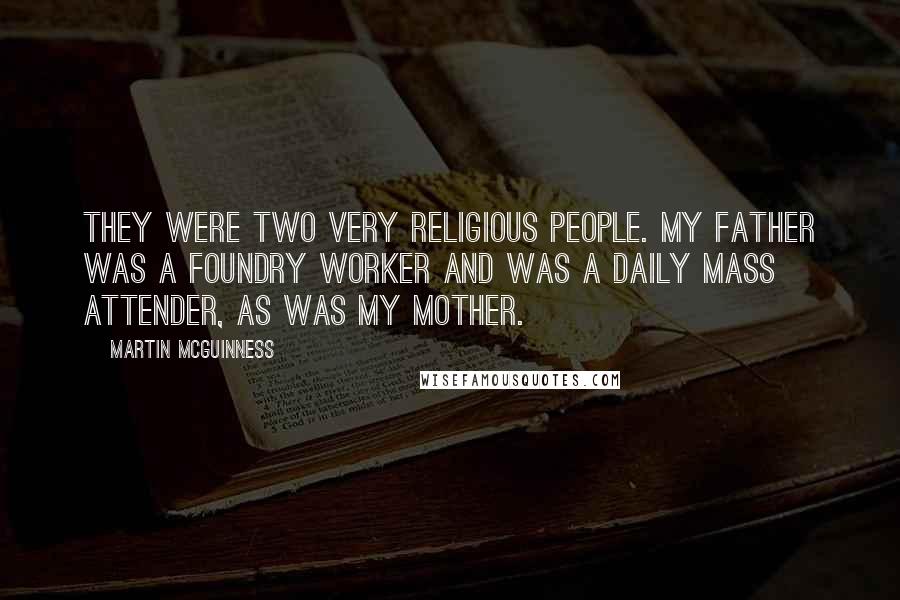 Martin McGuinness Quotes: They were two very religious people. My father was a foundry worker and was a daily Mass attender, as was my mother.