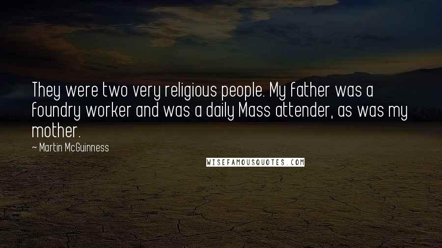 Martin McGuinness Quotes: They were two very religious people. My father was a foundry worker and was a daily Mass attender, as was my mother.