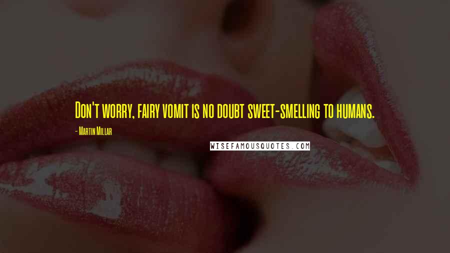 Martin Millar Quotes: Don't worry, fairy vomit is no doubt sweet-smelling to humans.