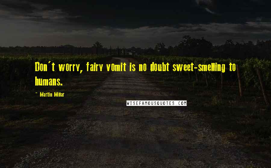 Martin Millar Quotes: Don't worry, fairy vomit is no doubt sweet-smelling to humans.