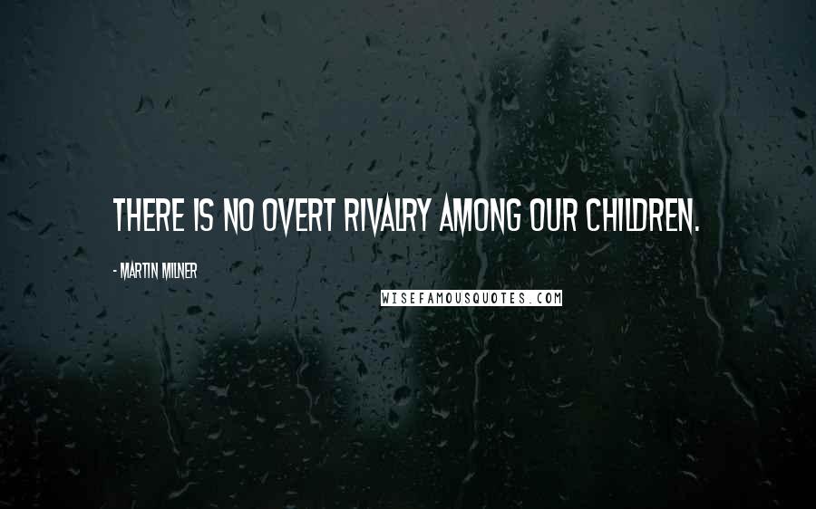 Martin Milner Quotes: There is no overt rivalry among our children.