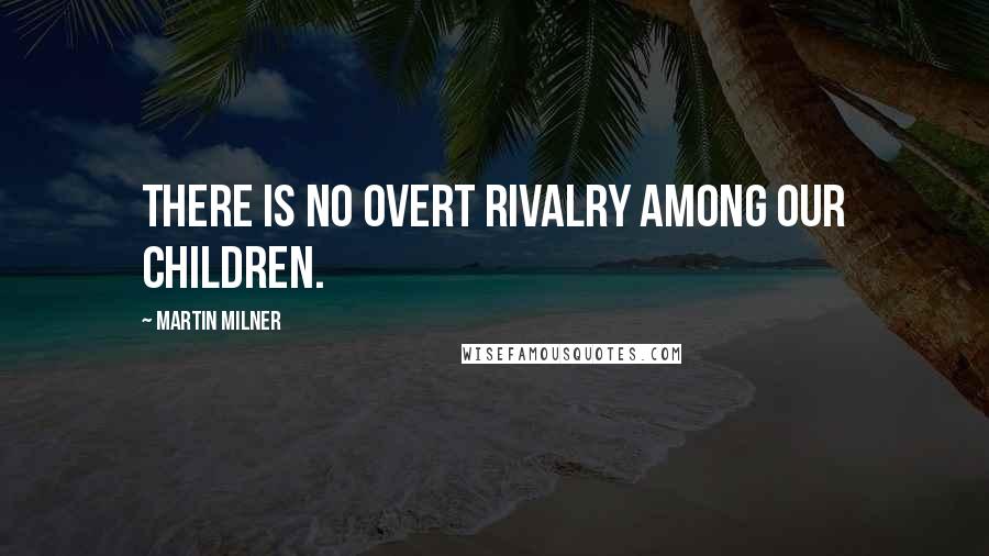 Martin Milner Quotes: There is no overt rivalry among our children.