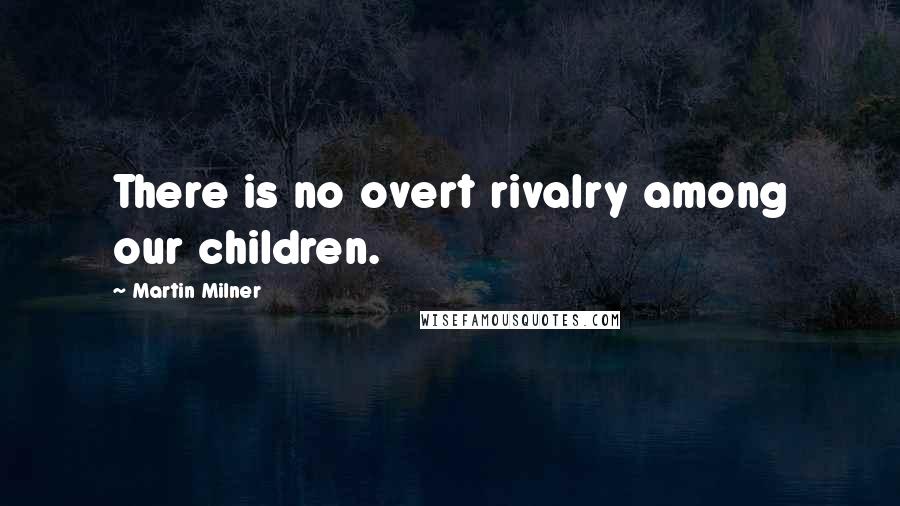 Martin Milner Quotes: There is no overt rivalry among our children.