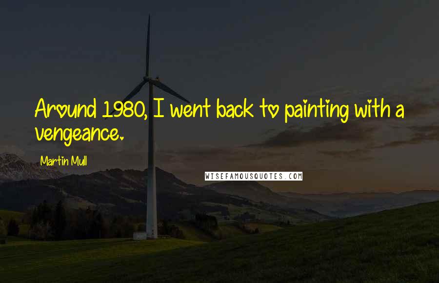 Martin Mull Quotes: Around 1980, I went back to painting with a vengeance.