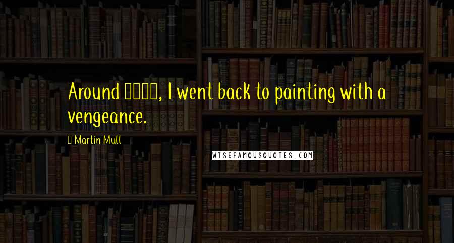 Martin Mull Quotes: Around 1980, I went back to painting with a vengeance.