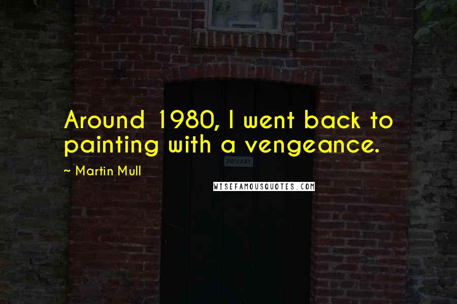 Martin Mull Quotes: Around 1980, I went back to painting with a vengeance.