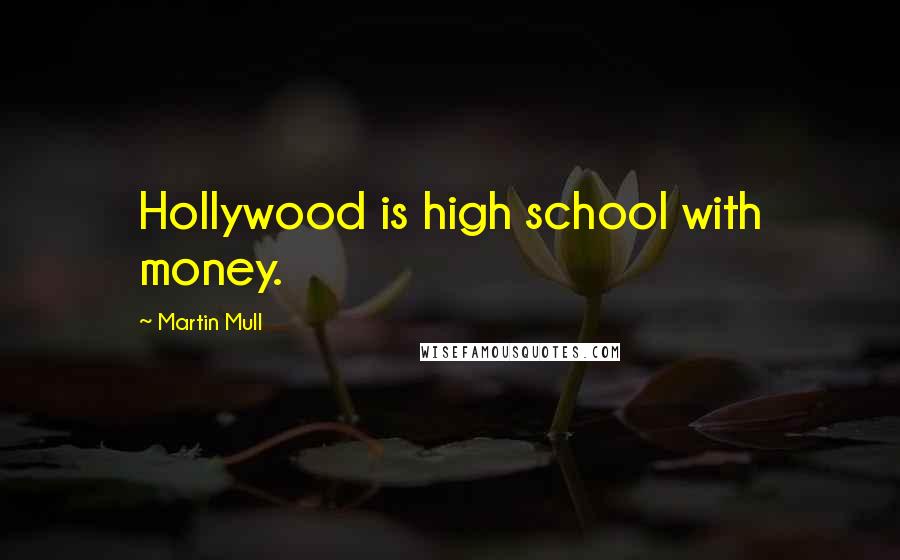 Martin Mull Quotes: Hollywood is high school with money.