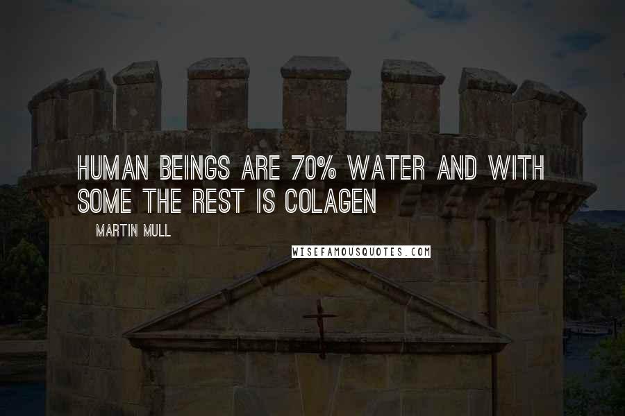Martin Mull Quotes: Human beings are 70% water and with some the rest is colagen