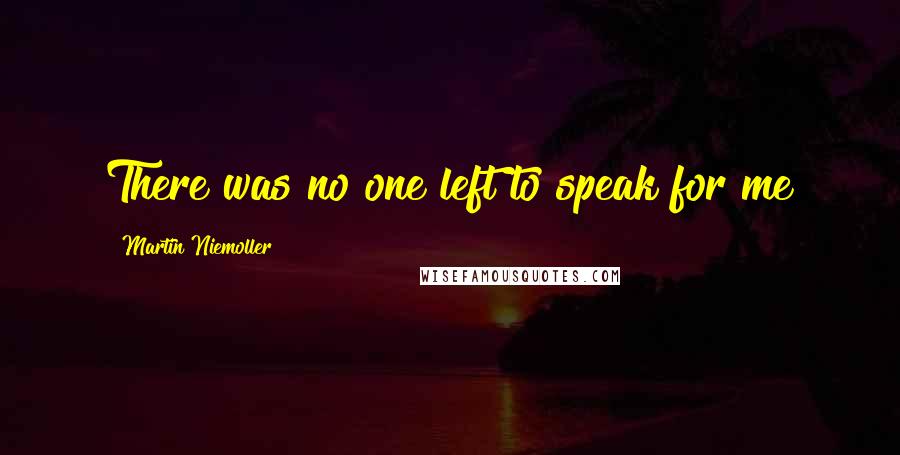 Martin Niemoller Quotes: There was no one left to speak for me