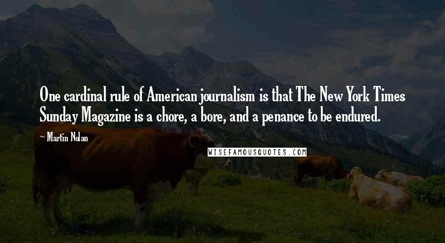 Martin Nolan Quotes: One cardinal rule of American journalism is that The New York Times Sunday Magazine is a chore, a bore, and a penance to be endured.