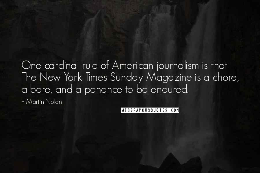 Martin Nolan Quotes: One cardinal rule of American journalism is that The New York Times Sunday Magazine is a chore, a bore, and a penance to be endured.