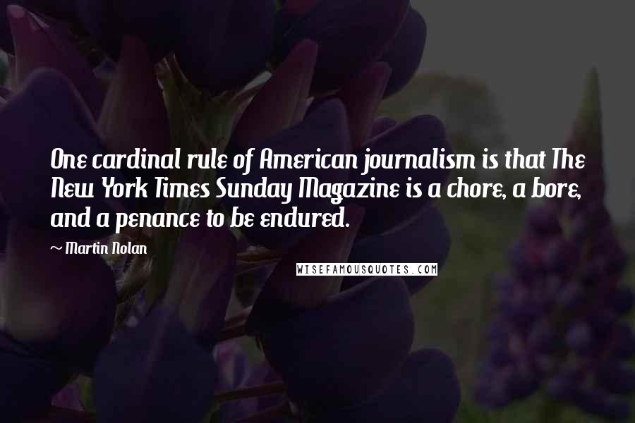 Martin Nolan Quotes: One cardinal rule of American journalism is that The New York Times Sunday Magazine is a chore, a bore, and a penance to be endured.