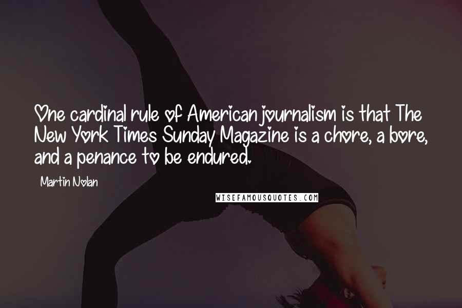 Martin Nolan Quotes: One cardinal rule of American journalism is that The New York Times Sunday Magazine is a chore, a bore, and a penance to be endured.