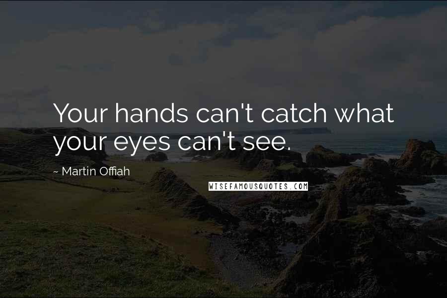 Martin Offiah Quotes: Your hands can't catch what your eyes can't see.