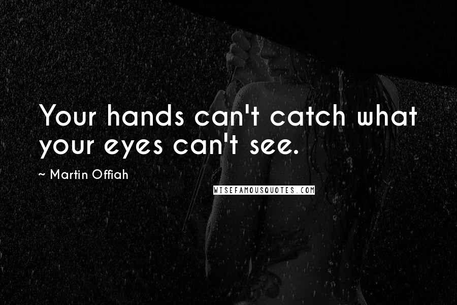 Martin Offiah Quotes: Your hands can't catch what your eyes can't see.