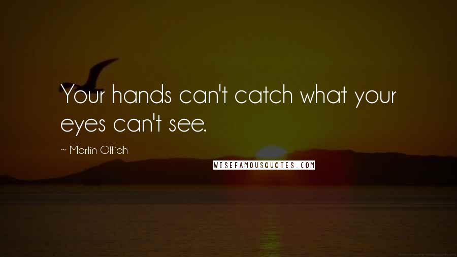 Martin Offiah Quotes: Your hands can't catch what your eyes can't see.