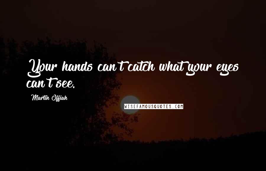 Martin Offiah Quotes: Your hands can't catch what your eyes can't see.