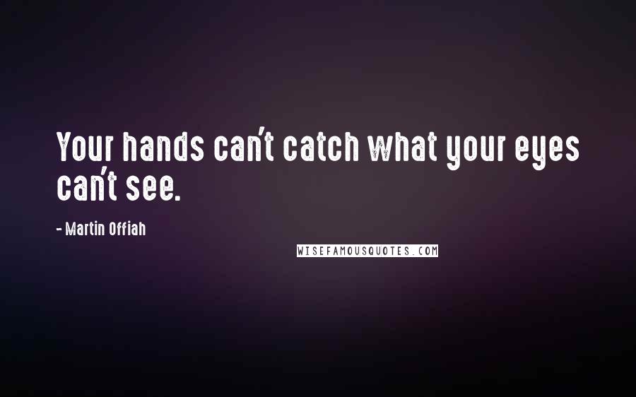 Martin Offiah Quotes: Your hands can't catch what your eyes can't see.