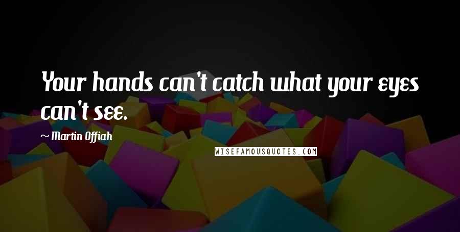 Martin Offiah Quotes: Your hands can't catch what your eyes can't see.