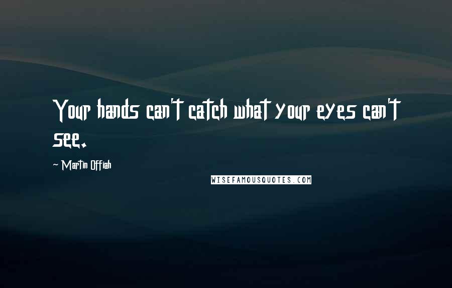 Martin Offiah Quotes: Your hands can't catch what your eyes can't see.