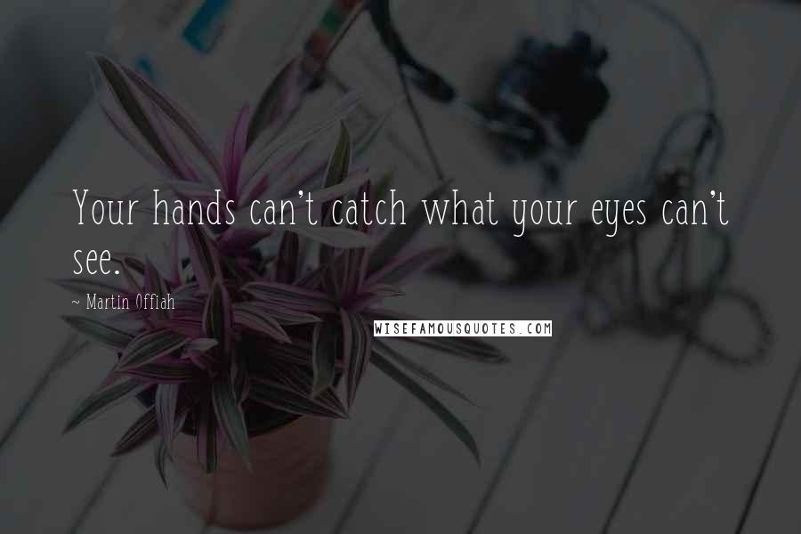 Martin Offiah Quotes: Your hands can't catch what your eyes can't see.