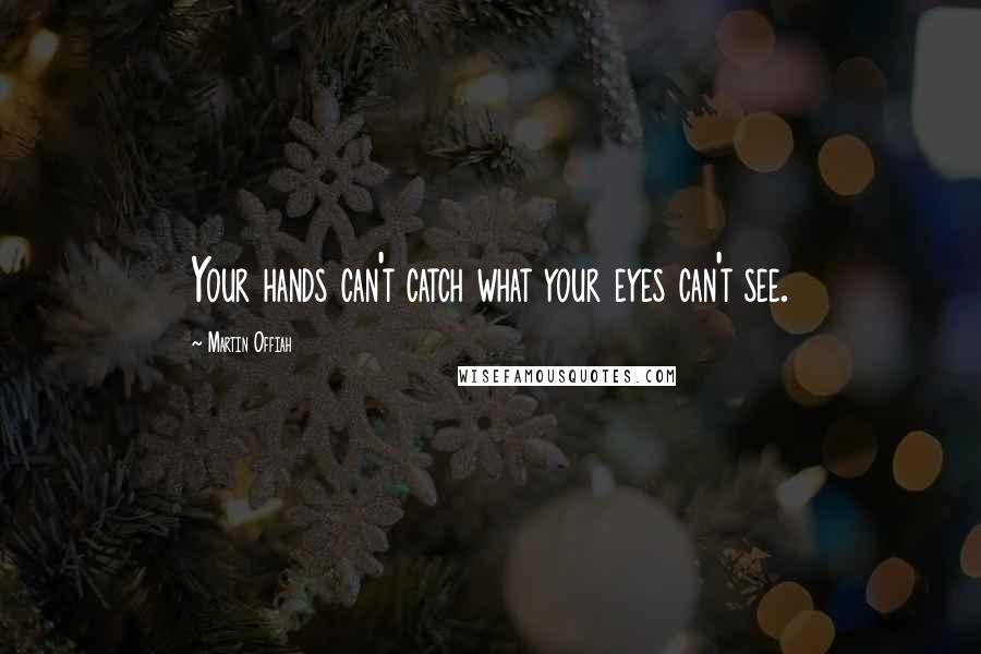 Martin Offiah Quotes: Your hands can't catch what your eyes can't see.