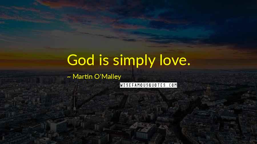 Martin O'Malley Quotes: God is simply love.