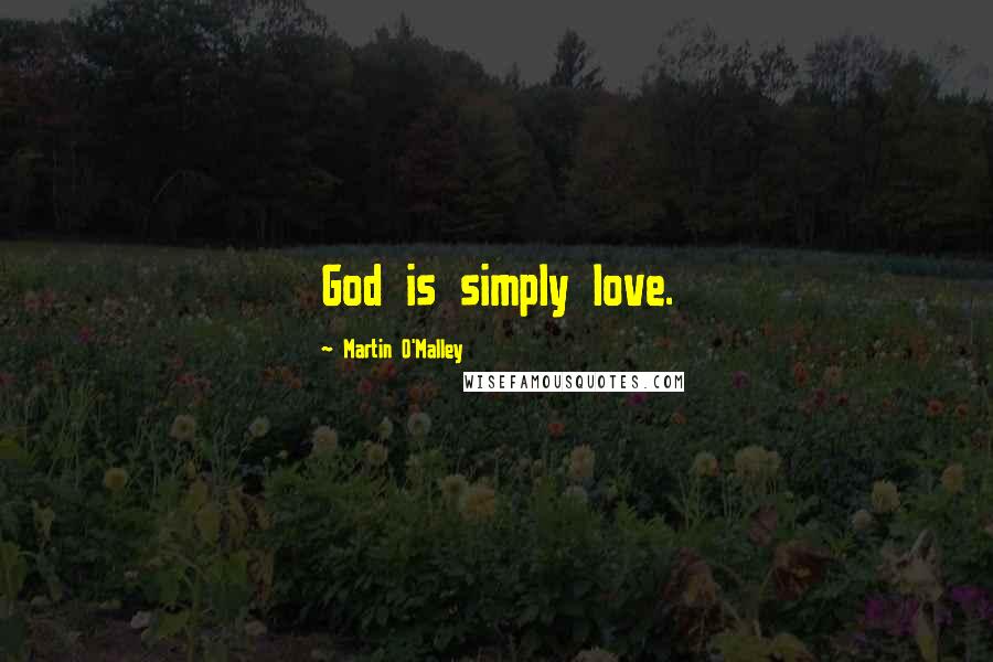 Martin O'Malley Quotes: God is simply love.