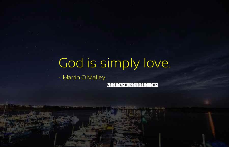 Martin O'Malley Quotes: God is simply love.