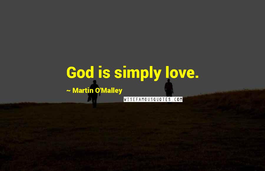 Martin O'Malley Quotes: God is simply love.