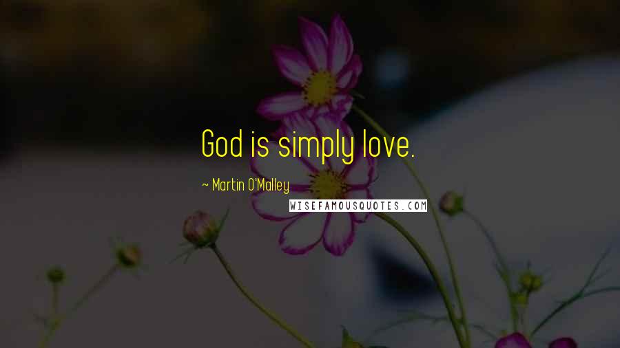 Martin O'Malley Quotes: God is simply love.